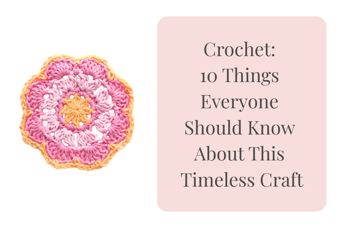 Crochet: 10 Things Everyone Should Know About This Timeless Craft
