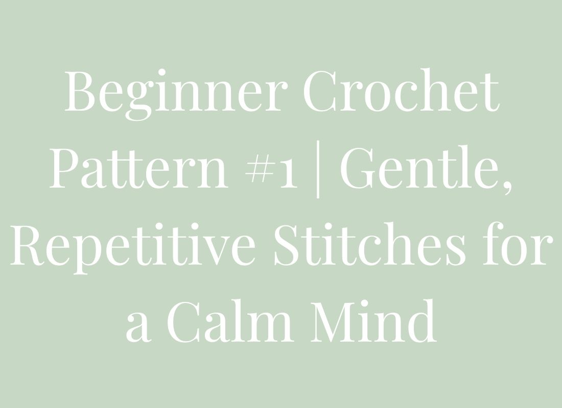 Beginner Crochet Pattern #1 | Gentle, Repetitive Stitches for a Calm Mind