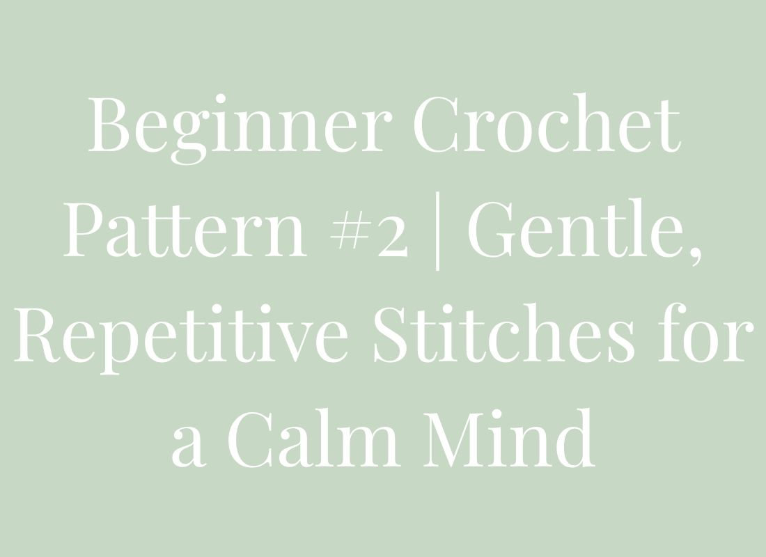Beginner Crochet Pattern #2 | Gentle, Repetitive Stitches for a Calm Mind