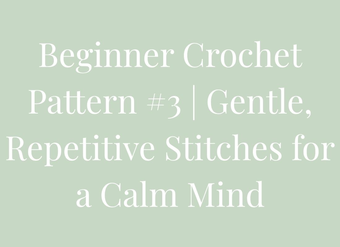 Beginner Crochet Pattern #3 | Gentle, Repetitive Stitches for a Calm Mind